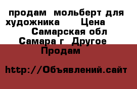 продам  мольберт для художника .  › Цена ­ 7 500 - Самарская обл., Самара г. Другое » Продам   